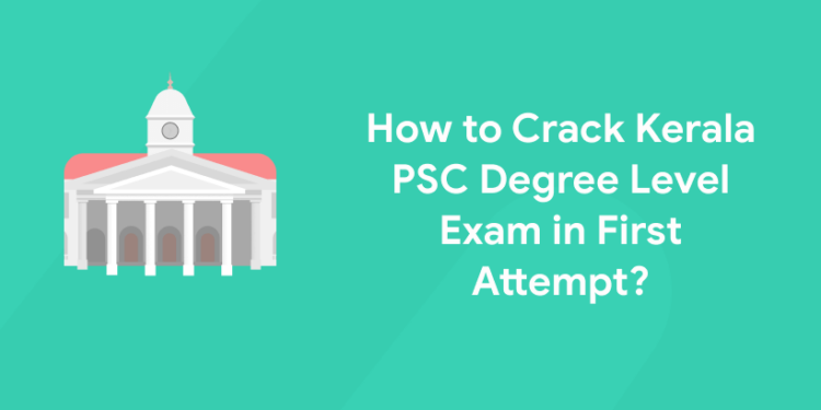 How to Crack Kerala PSC Degree Level Exam in First Attempt?
