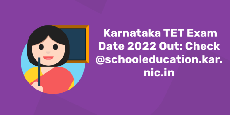 Karnataka TET Exam Date 2022 Out Check @schooleducation.kar.nic.in
