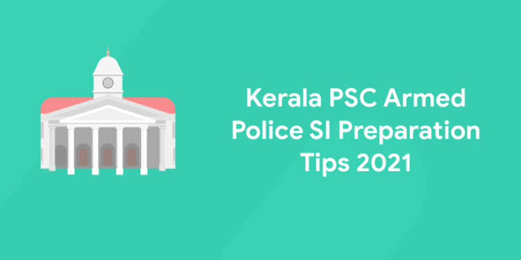 Kerala PSC Armed Police SI Preparation Tips 2021