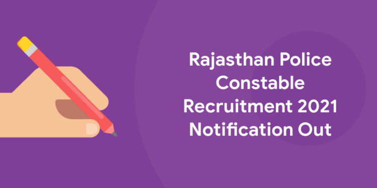 Rajasthan Police Constable Recruitment 2021 Notification Out