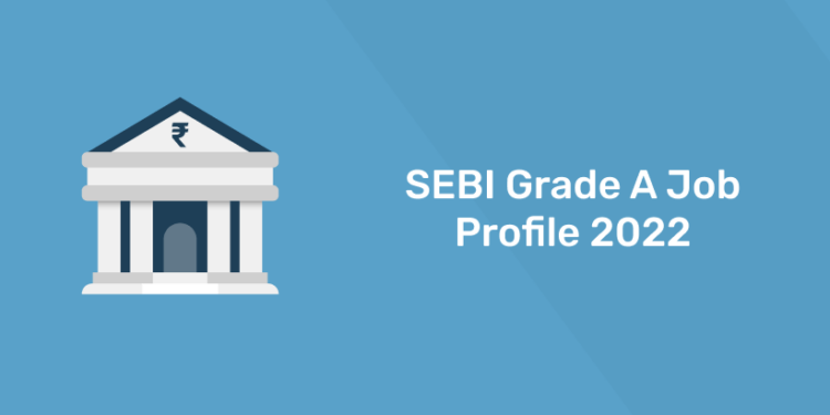 SEBI Grade A Job Profile 2022