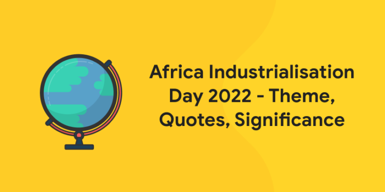 Africa Industrialisation Day 2022 - Theme, Quotes, Significance