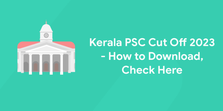 Kerala PSC Cut Off 2023 - How to Download, Check Here