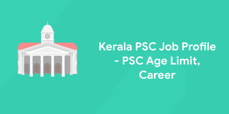 Kerala PSC Job Profile 2022 - PSC Age Limit, Career