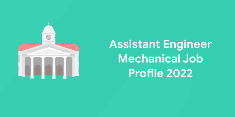 Assistant Engineer Mechanical Job Profile 2022;