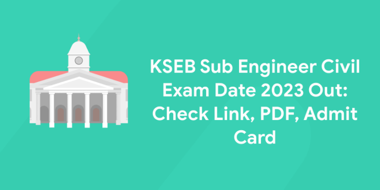 KSEB Sub Engineer Civil Exam Date 2023 Out: Check Link, PDF, Admit Card