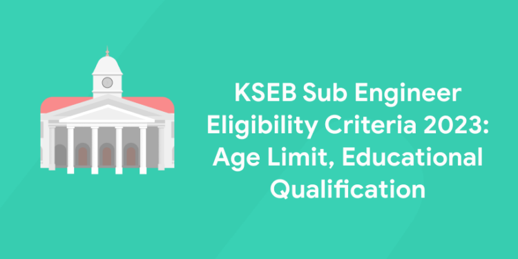 KSEB Sub Engineer Eligibility Criteria 2023: Age Limit, Educational Qualification