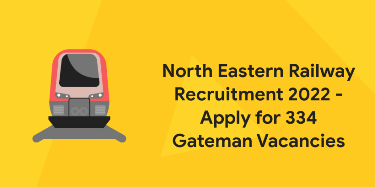 North Eastern Railway Recruitment 2022 - Apply for 334 Gateman Vacancies