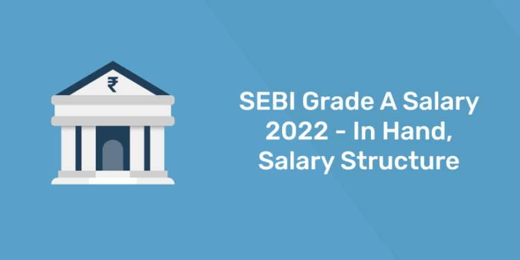 SEBI Grade A Salary 2022 - In Hand, Salary Structure