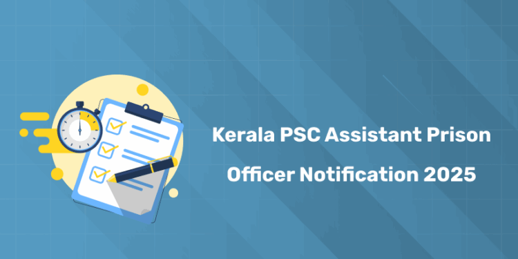 Kerala PSC Assistant Prison Officer Notification 2025 – Apply Online, Vacancy, Salary & Eligibility