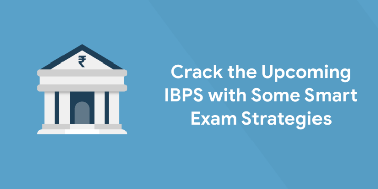 Smart Exam Strategies for IBPS, Bank Exams 2022