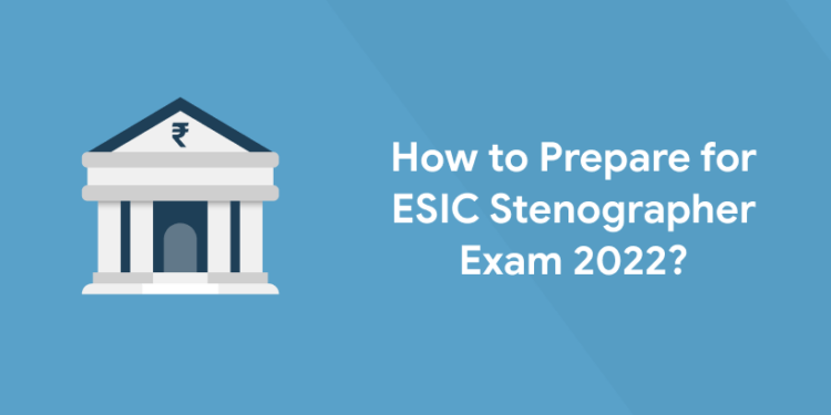 How to Prepare for ESIC Stenographer Exam 2022?