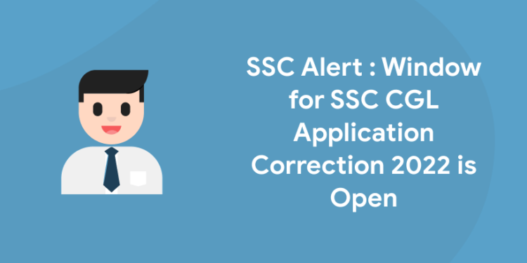 SSC Alert : Window for SSC CGL Application Correction 2022 is Open