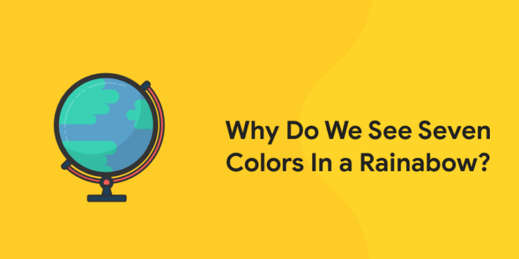 Why Do We See Seven Colors In a Rainbow