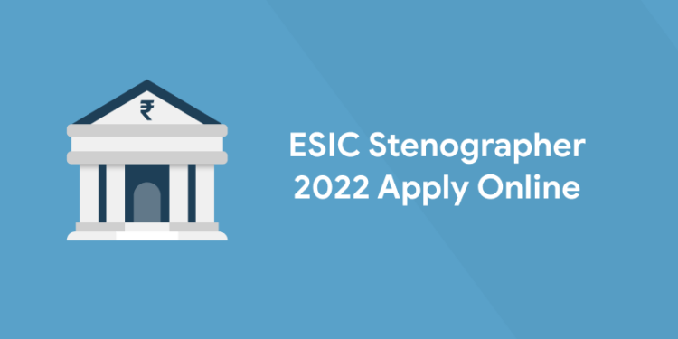 ESIC Stenographer 2022 Apply Online