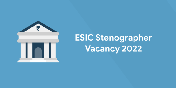 ESIC Stenographer Vacancy 2022