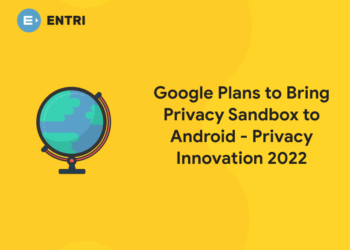 Google Plans to Bring Privacy Sandbox to Android - Privacy Innovation 2022