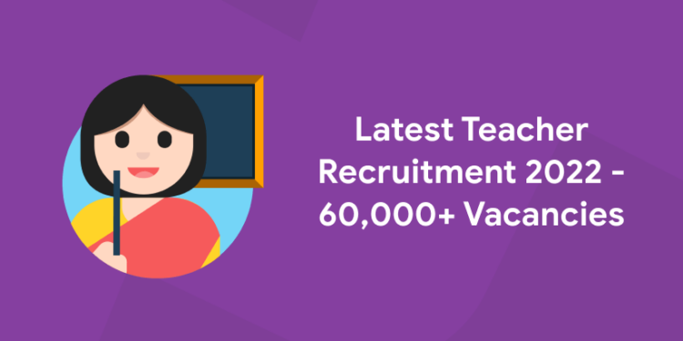 Latest Teacher Recruitment 2022 - 60,000+ Vacancies