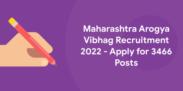  Maharashtra Arogya Vibhag Recruitment 2022- Apply for 3466 Posts