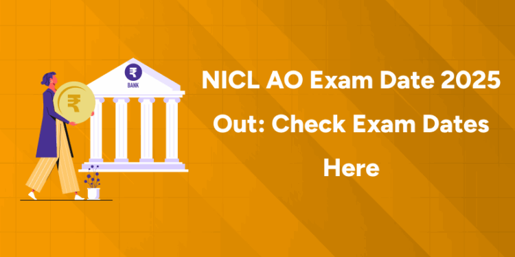 NICL AO Exam Date 2025 Out Check Exam Dates Here
