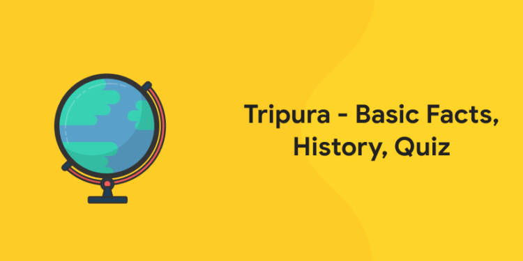 Tripura-Basic facts, History, Quiz