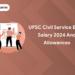 UPSC Civil Service Exam Salary 2024 and Allowances