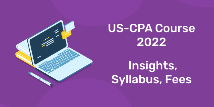 US-CPA Course 2022 - Insights, Syllabus, Fees