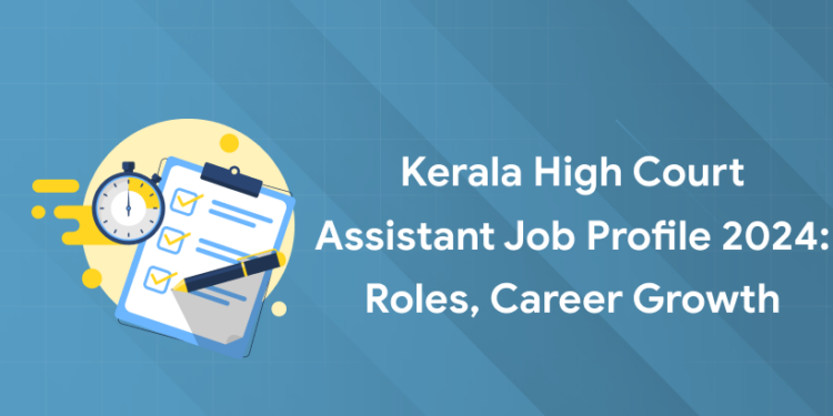 Kerala High Court Assistant Job Profile 2024: Roles, Career Growth