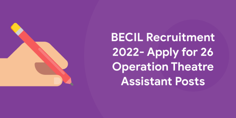 BECIL Recruitment 2022- Apply for 26 Operation Theatre Assistant Posts