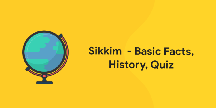 Sikkim  – Basic Facts, History, Quiz