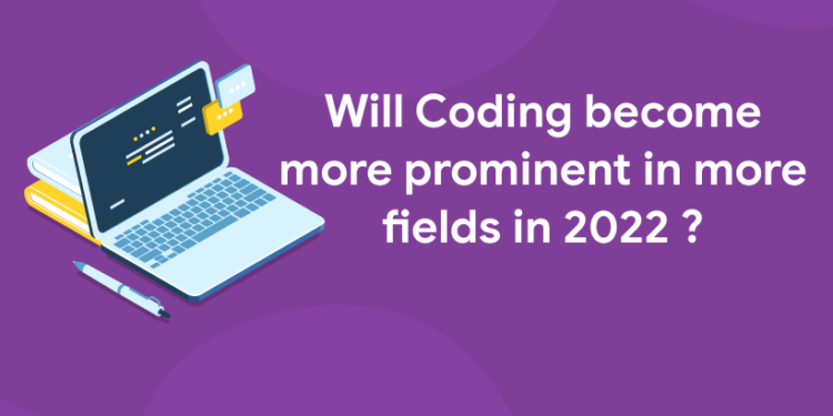 Will coding become more prominent in more fields in 2022