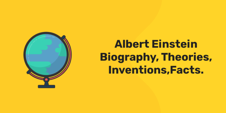 Albert Einstein Biography, Theories, Inventions,Facts.