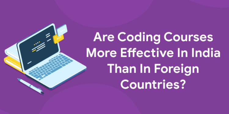Are Coding Courses More Effective In India Than In Foreign Countries?