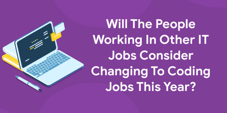 Will The People Working In Other IT Jobs Consider Changing To Coding Jobs This Year?
