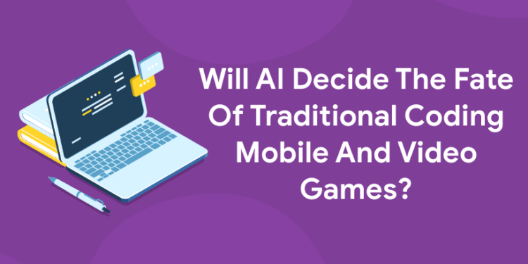 Will AI Decide The Fate Of Traditional Coding Mobile And Video Games?
