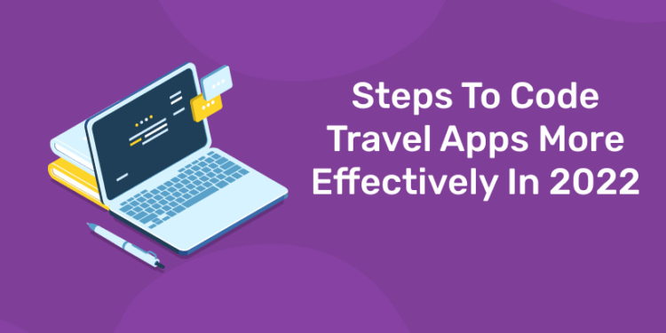 Steps To Code Travel Apps More Effectively In 2022