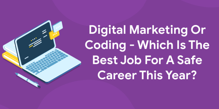 Digital Marketing Or Coding - Which Is The Best Job For A Safe Career This Year?
