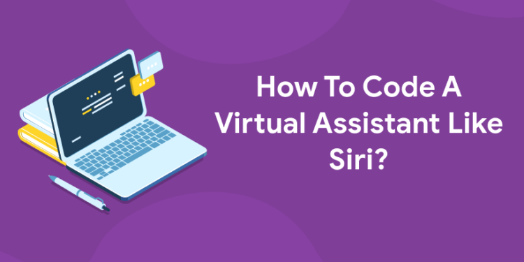 How To Code A Virtual Assistant Like Siri?