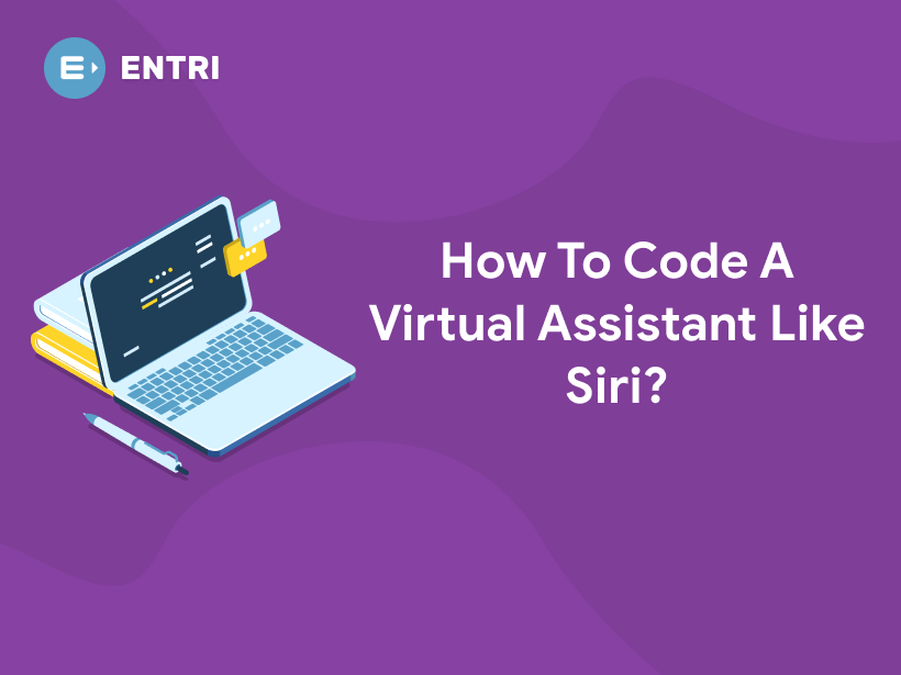 How To Code A Virtual Assistant Like Siri? - Entri Blog