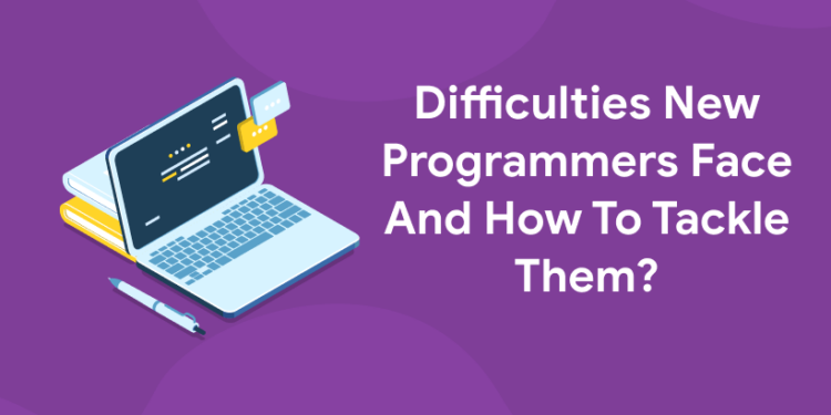 Difficulties New Programmers Face And How To Tackle Them?