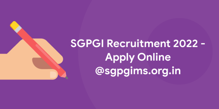 SGPGI Recruitment 2022 Last Date Extended – Apply Online @sgpgims.org.in