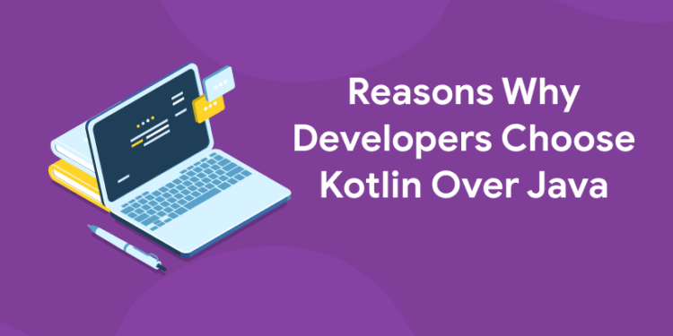 Reasons Why Developers Choose Kotlin Over Java