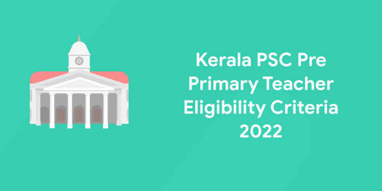 Kerala PSC Pre Primary Teacher Eligibility Criteria 2022