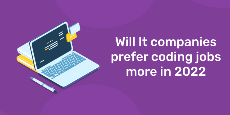 Will It companies prefer coding jobs more in 2022