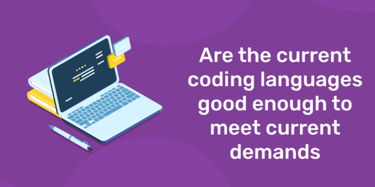 Are the current coding languages good enough to meet current demands