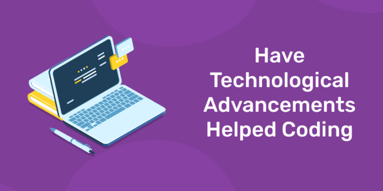 Have technological advancements helped Coding