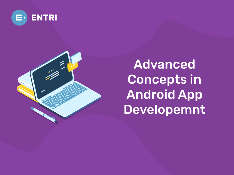 Advanced Concepts in Android App Development - Entri Blog