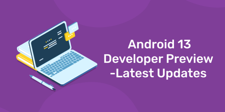 Android 13 Developer Preview – Latest Updates
