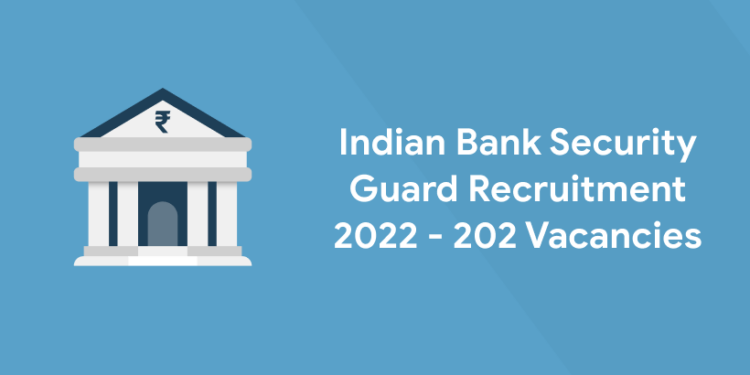 Indian Bank Security Guard Recruitment 2022 – 202 Vacancies