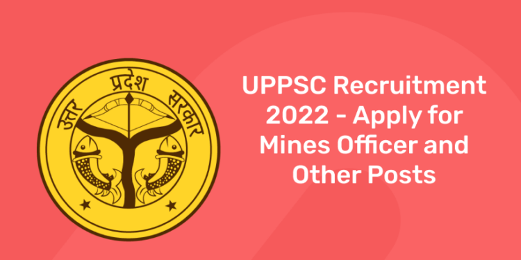 UPPSC Recruitment 2022 – Apply for Mines Officer and Other Posts